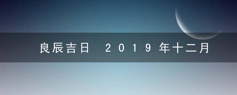 良辰吉日 2019年十二月领证吉日一览